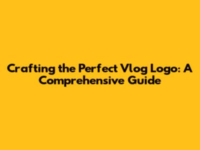 Crafting the Perfect Vlog Logo: A Comprehensive Guide