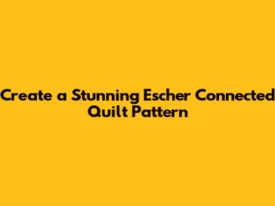 Create a Stunning Escher Connected Quilt Pattern