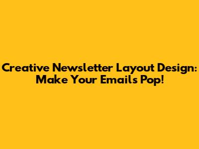 Creative Newsletter Layout Design: Make Your Emails Pop!