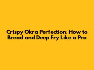 Crispy Okra Perfection: How to Bread and Deep Fry Like a Pro