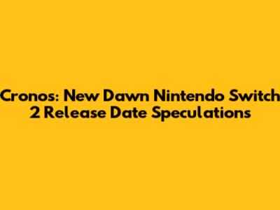 Cronos: New Dawn Nintendo Switch 2 Release Date Speculations