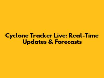 Cyclone Tracker Live: Real-Time Updates & Forecasts