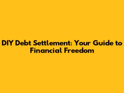 DIY Debt Settlement: Your Guide to Financial Freedom
