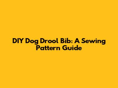 DIY Dog Drool Bib: A Sewing Pattern Guide