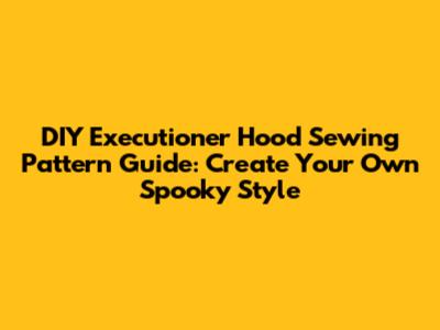 DIY Executioner Hood Sewing Pattern Guide: Create Your Own Spooky Style