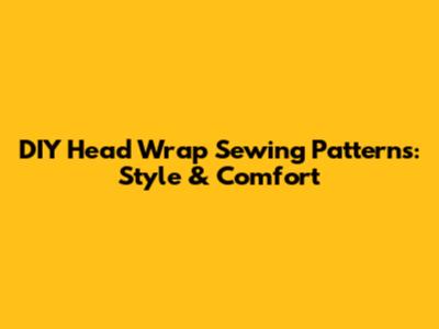 DIY Head Wrap Sewing Patterns: Style & Comfort