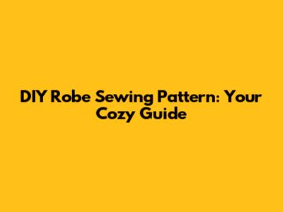 DIY Robe Sewing Pattern: Your Cozy Guide