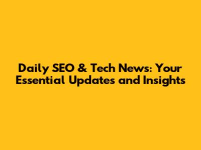 Daily SEO & Tech News: Your Essential Updates and Insights