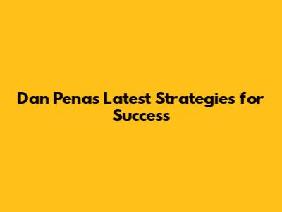 Dan Pena's Latest Strategies for Success