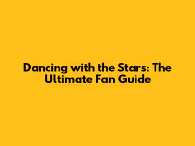 Dancing with the Stars: The Ultimate Fan Guide