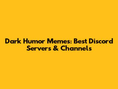 Dark Humor Memes: Best Discord Servers & Channels