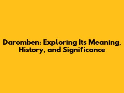 Daromben: Exploring Its Meaning, History, and Significance