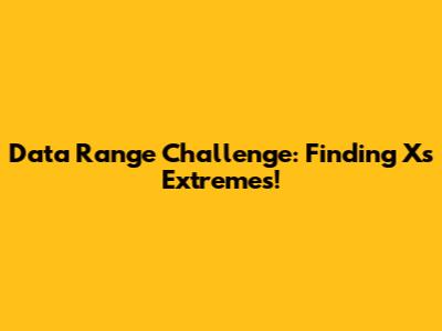 Data Range Challenge: Finding X's Extremes!