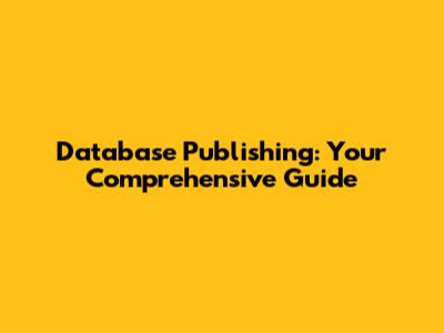 Database Publishing: Your Comprehensive Guide