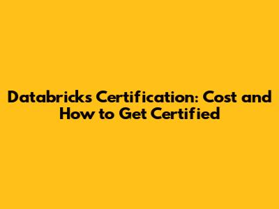 Databricks Certification: Cost and How to Get Certified