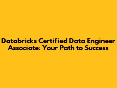 Databricks Certified Data Engineer Associate: Your Path to Success