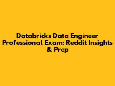 Databricks Data Engineer Professional Exam: Reddit Insights & Prep