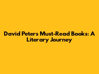 David Peter's Must-Read Books: A Literary Journey