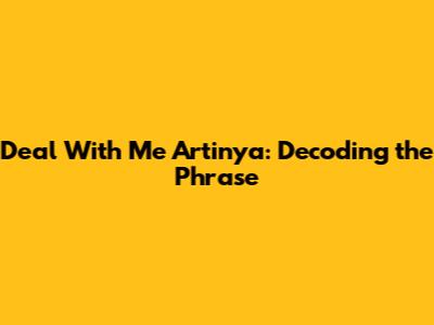 Deal With Me Artinya: Decoding the Phrase