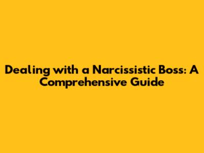 Dealing with a Narcissistic Boss: A Comprehensive Guide