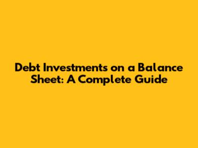 Debt Investments on a Balance Sheet: A Complete Guide