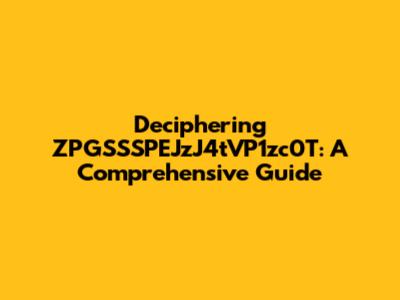 Deciphering ZPGSSSPEJzJ4tVP1zc0T: A Comprehensive Guide