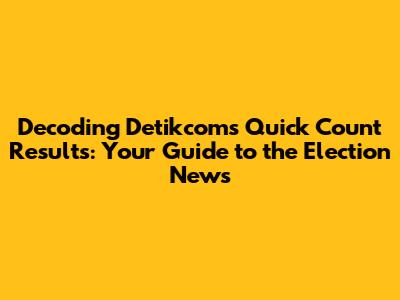 Decoding Detikcom's Quick Count Results: Your Guide to the Election News