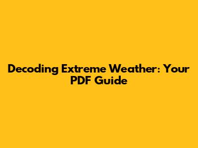 Decoding Extreme Weather: Your PDF Guide