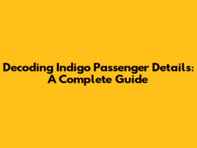 Decoding Indigo Passenger Details: A Complete Guide