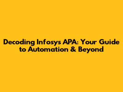 Decoding Infosys APA: Your Guide to Automation & Beyond