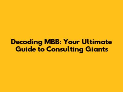 Decoding MBB: Your Ultimate Guide to Consulting Giants