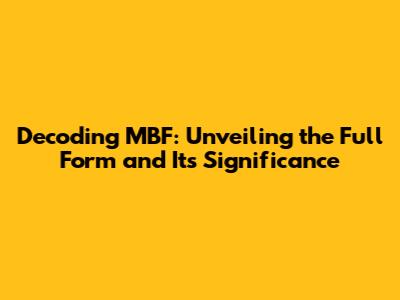 Decoding MBF: Unveiling the Full Form and Its Significance