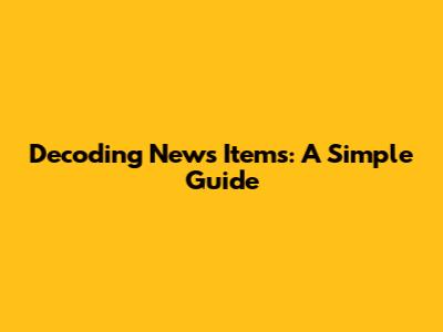 Decoding News Items: A Simple Guide