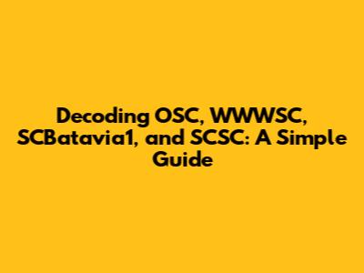 Decoding OSC, WWWSC, SCBatavia1, and SCSC: A Simple Guide