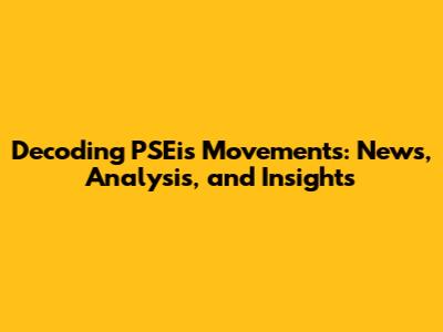 Decoding PSEi's Movements: News, Analysis, and Insights