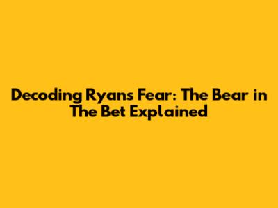 Decoding Ryan's Fear: The Bear in *The Bet* Explained