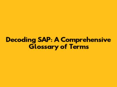 Decoding SAP: A Comprehensive Glossary of Terms