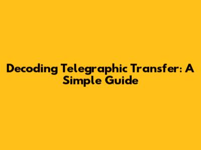 Decoding Telegraphic Transfer: A Simple Guide