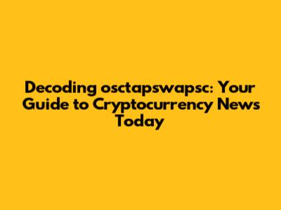 Decoding osctapswapsc: Your Guide to Cryptocurrency News Today
