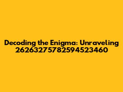 Decoding the Enigma: Unraveling 26263275782594523460
