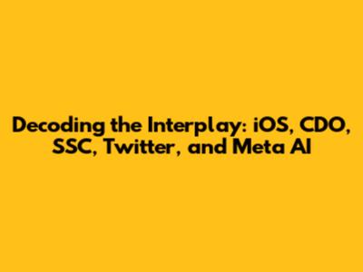 Decoding the Interplay: iOS, CDO, SSC, Twitter, and Meta AI