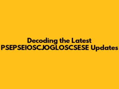 Decoding the Latest PSEPSEIOSCJOGLOSCSESE Updates