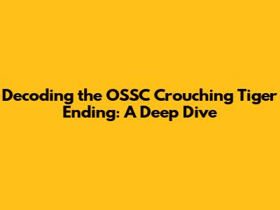 Decoding the OSSC Crouching Tiger Ending: A Deep Dive