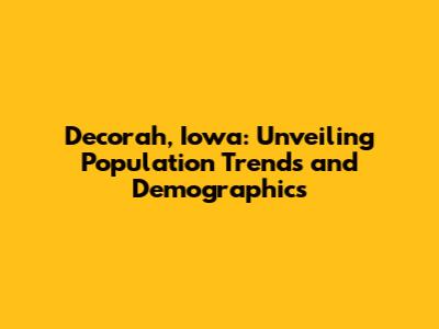Decorah, Iowa: Unveiling Population Trends and Demographics