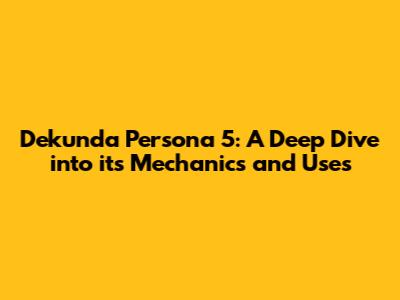 Dekunda Persona 5: A Deep Dive into its Mechanics and Uses