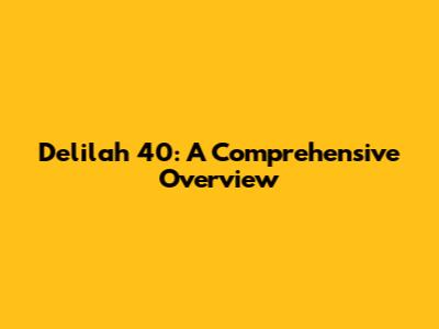 Delilah 40: A Comprehensive Overview