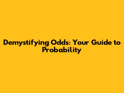 Demystifying Odds: Your Guide to Probability