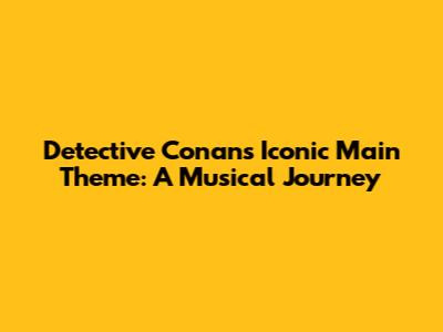 Detective Conan's Iconic Main Theme: A Musical Journey