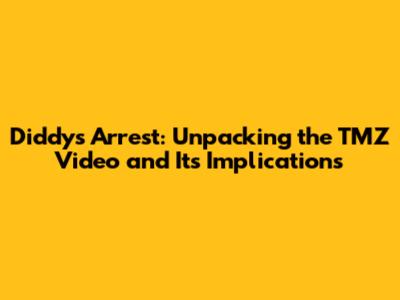 Diddy's Arrest: Unpacking the TMZ Video and Its Implications