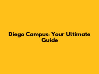 Diego Campus: Your Ultimate Guide